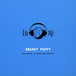 SnarkyPuppy-theworlsisgettingsmaller
